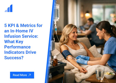 5 KPI & Metrics for an In-Home IV Infusion Service: What Key Performance Indicators Drive Success?