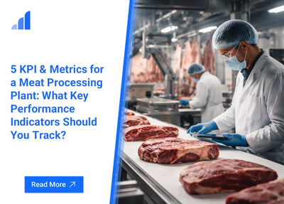 5 KPI & Metrics for a Meat Processing Plant: What Key Performance Indicators Should You Track?